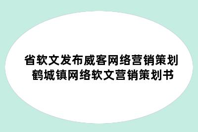 省软文发布威客网络营销策划 鹤城镇网络软文营销策划书